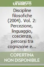 Discipline filosofiche (2004). Vol. 2 Percezione, linguaggio, coscienza, percorsi tra cognizione e intelligenza artificiale Affare