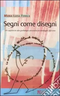 Offerta Limitata Segni come disegni. Un approccio alla grafologia attraverso le immagini dell‘arte