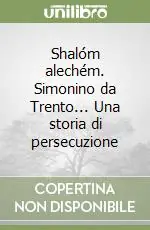 Shalóm alechém. Simonino da Trento... Una storia di persecuzione Esclusivo