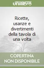Reso Gratuito Ricette, usanze e divertimenti della tavola di una volta