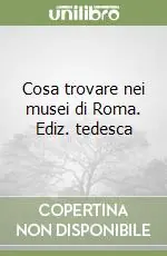 Cosa trovare nei musei di Roma. Ediz. tedesca Prezzo Ridotto