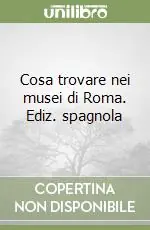 Cosa trovare nei musei di Roma. Ediz. spagnola Offerta Speciale