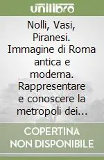 Nolli, Vasi, Piranesi. Immagine di Roma antica e moderna. Rappresentare e conoscere la metropoli dei lumi Sconto