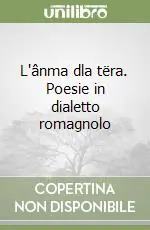 L‘ânma dla tëra. Poesie in dialetto romagnolo Più Venduto