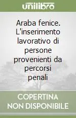 Araba fenice. L‘inserimento lavorativo di persone provenienti da percorsi penali Popolare
