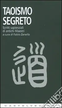 Taoismo segreto. Scritti sapienziali di antichi Maestri Occasione