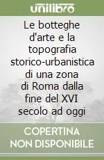 Le botteghe d‘arte e la topografia storico-urbanistica di una zona di Roma dalla fine del XVI secolo ad oggi Promozione