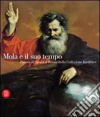 Economico Mola e il suo tempo. Pittura di figura a Roma dalla collezione Koelliker. Ediz. illustrata