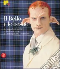 Il bello e le bestie. Metamorfosi, artifici e ibridi dal mito all‘immaginario scientifico. Ediz. illustrata Bestseller