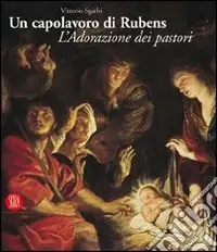 Un capolavoro di Rubens. L‘Adorazione dei pastori. Ediz. illustrata Spedito Oggi