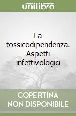 Ordina Subito La tossicodipendenza. Aspetti infettivologici