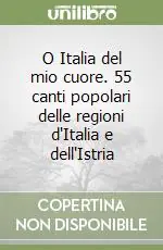 Offerta Speciale O Italia del mio cuore. 55 canti popolari delle regioni d‘Italia e dell‘Istria