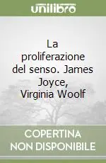 La proliferazione del senso. James Joyce, Virginia Woolf Ultimissimo Modello