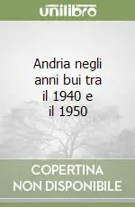 Andria negli anni bui tra il 1940 e il 1950 Offerta