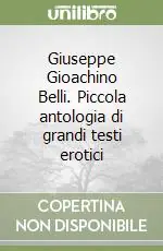 Giuseppe Gioachino Belli. Piccola antologia di grandi testi erotici Economico