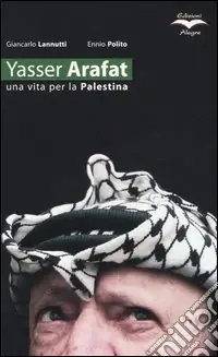 Affare Yasser Arafat. Una vita per la Palestina
