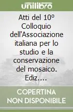 Professionale Atti del 10° Colloquio dell‘Associazione italiana per lo studio e la conservazione del mosaico. Ediz. illustrata