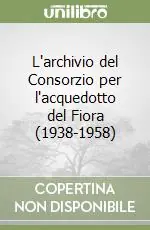 L‘archivio del Consorzio per l‘acquedotto del Fiora (1938-1958) Acquista Ora