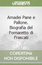 Novità Amadei Pane e Pallone. Biografia del Fornaretto di Frascati