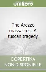 The Arezzo massacres. A tuscan tragedy Nuova Collezione