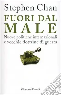 Fuori dal male. Nuove politiche internazionali e vecchie dottrine di guerra Più Venduto