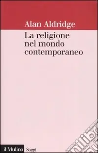 Popolare La religione nel mondo contemporaneo. Una prospettiva sociologica