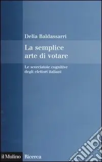 La semplice arte di votare. Le scorciatoie cognitive degli elettori italiani Scelto Dai Clienti