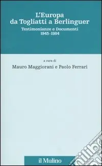 L‘Europa da Togliatti a Berlinguer. Testimonianze e documenti 1945-1984 Offerta
