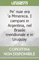 Compra Adesso Pe‘ nuie era ‘a Mmereca. I campani in Argentina, nel Brasile meridionale e in Uruguay