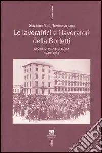 Promozione Le lavoratrici e i lavoratori della Borletti. Storie di vita e di lotta 1940-1963