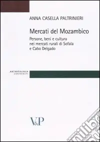 Mercati del Mozambico. Persone, beni e cultura nei mercati rurali di Sofala e Cabo Delgado Prezzo Di Fabbrica