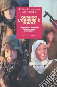 Quando l‘orrore è donna. Torturatrici e kamikaze. Vittime o nuove emancipate? Scelto Dai Clienti