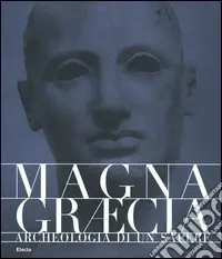Magna Graecia. Archeologia di un sapere. Catalogo della mostra (Catanzaro, 19 giugno-31 ottobre 2005). Ediz. illustrata Vendita Finale