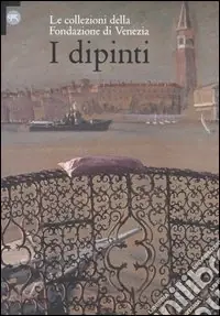I dipinti. Le collezioni della Fondazione di Venezia. Ediz. illustrata Saldi