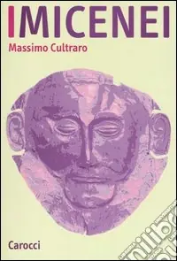 I micenei. Archeologia, storia, società dei Greci prima di Omero Novità