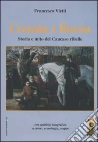Subito Disponibile Cecenia e Russia. Storia e mito del Caucaso ribelle