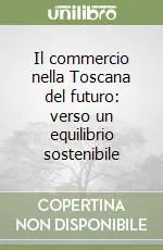 Novità Il commercio nella Toscana del futuro verso un equilibrio sostenibile