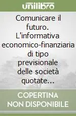 Direttamente Dal Produttore Comunicare il futuro. L‘informativa economico-finanziaria di tipo previsionale delle società quotate italiane