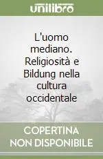 Saldi L‘uomo mediano. Religiosità e Bildung nella cultura occidentale