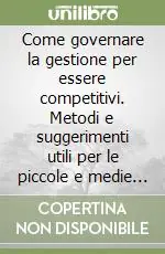 Spedito Oggi Come governare la gestione per essere competitivi. Metodi e suggerimenti utili per le piccole e medie imprese