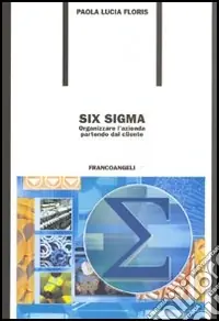 Six Sigma. Organizzare l‘azienda partendo dal cliente Ordina Subito