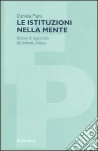 Le istituzioni nella mente. Ancore di legittimità del potere politico Vendita Finale