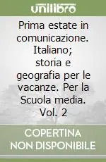 Prima estate in comunicazione. Italiano; storia e geografia per le vacanze. Per la Scuola media. Vol. 2 Scelto Dai Clienti