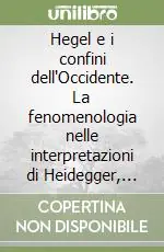 Scelto Dai Clienti Hegel e i confini dell‘Occidente. La fenomenologia nelle interpretazioni di Heidegger, Marcuse, Löwith, Kojeve, Schmitt
