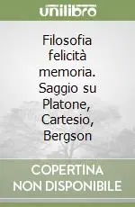 Filosofia felicità memoria. Saggio su Platone, Cartesio, Bergson Prezzo Conveniente