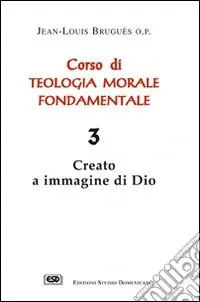 Corso di teologia morale fondamentale. Vol. 3 Creato a immagine di Dio Non Perdere