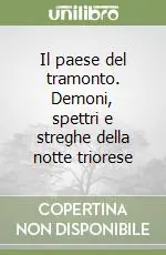 Più Venduto Il paese del tramonto. Demoni, spettri e streghe della notte triorese