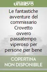 Le fantastiche avventure del commissario Crovetto ovvero passatempo viperoso per persone per bene Scelto Dai Clienti