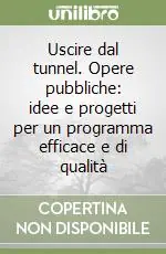 Prezzo Scontato Uscire dal tunnel. Opere pubbliche idee e progetti per un programma efficace e di qualità