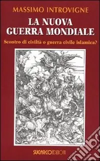 La nuova guerra mondiale. Scontro di civiltà o guerra civile islamica? Direttamente Dal Produttore